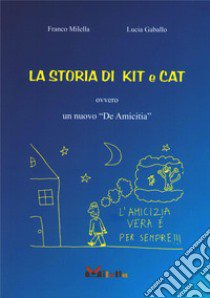 La storia di Kit e Cat. Ovvero un nuovo «De Amicitia» libro di Milella Franco; Gaballo Lucia