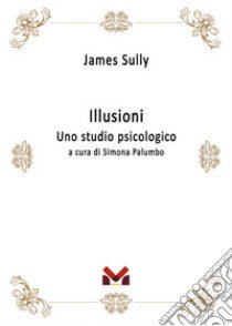 Illusioni. Uno studio psicologico libro di Sully James; Palumbo S. (cur.)