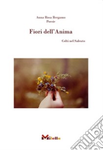 Fiori dell'Anima. Colti nel Salento libro di Bergamo Anna Rosa