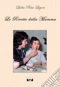 Le ricette della mamma libro di Ligori Lidia Rita