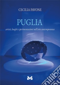 Puglia. Artisti, luoghi e sperimentazioni nell'arte contemporanea libro di Pavone Cecilia