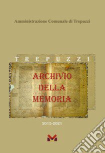 Archivio della Memoria. Trepuzzi dal 2015 al 2021 libro di Elia B. (cur.)