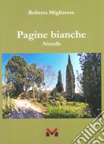 Pagine Bianche. Novelle libro di Migliarese Roberta