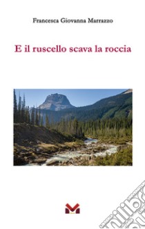 E il ruscello scava la roccia libro di Marrazzo Francesca Giovanna