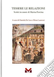 Tessere le relazioni. Scritti in onore di Marisa Forcina libro di De Leo Daniela; Laurenzi Elena