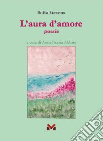 L'aura d'amore libro di Stevens Sofia; Abbate A. G. (cur.)