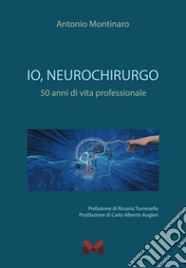 Io, neurochirurgo. 50 anni di vita professionale libro di Montinaro Antonio