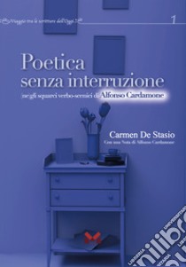 Poetica senza interruzione. (Ne)gli squarci verbo-scenici di Alfonso Cardamone libro di De Stasio Carmen