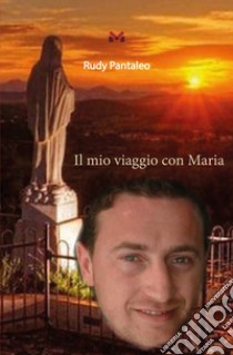 Il mio viaggio con Maria libro di Pantaleo Rudy