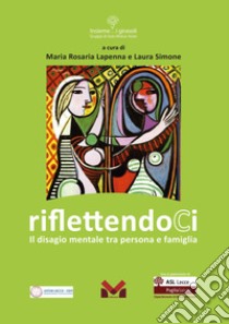 RiflettendoCi. Il disagio mentale tra persona e famiglia libro di Lapenna M. R. (cur.); Simone L. (cur.)