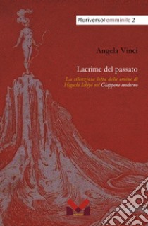 Lacrime del passato. La silenziosa lotta delle eroine di Higuchi Ichiyô nel Giappone moderno libro di Vinci Angela