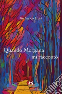 Quando Morgana mi raccontò libro di Bruni Pierfranco