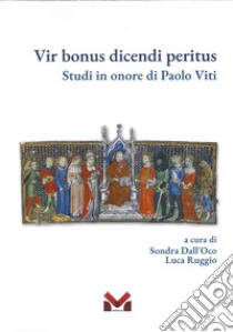 Vir bonus dicendi peritus. Studi in onore di Paolo Viti libro di Sondra Dall'Oco (cur.); Ruggio L. (cur.)