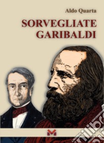 Sorvegliate Garibaldi libro di Quarta Aldo