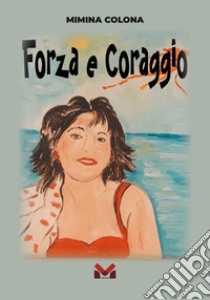 Forza e coraggio libro di Colona Mimina