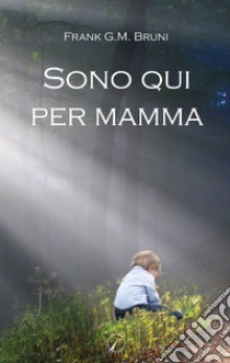 Sono qui per mamma libro di Bruni Frank G.M.