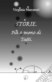 Storie. Più o meno di tutti libro di Muratori Virginia