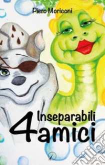 4 inseparabili amici libro di Moriconi Piero