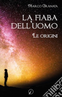 La fiaba dell'uomo. Le origini libro di Granata Marco