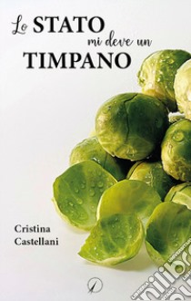 Lo Stato mi deve un timpano libro di Castellani Cristina