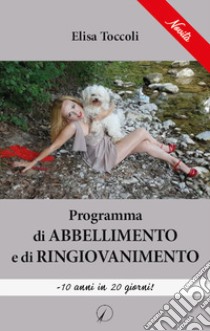 Programma di abbellimento e di ringiovanimento. - 10 anni in 20 giorni! libro di Toccoli Elisa