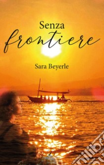 Senza frontiere libro di Beyerle Sara