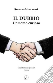 Il dubbio. Un uomo curioso libro di Montanari Romano