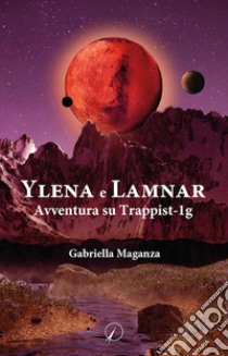 Ylena e Lamnar. Avventura su Trappist-1g libro di Maganza Gabriella