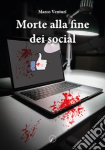 Morte alla fine dei social libro di Venturi Marco