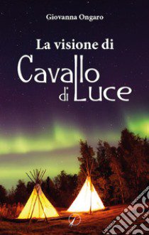 La visione di Cavallo di Luce libro di Ongaro Giovanna