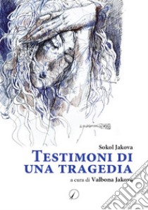 Testimoni di una tragedia libro di Jakova Sokol; Jakova V. (cur.)