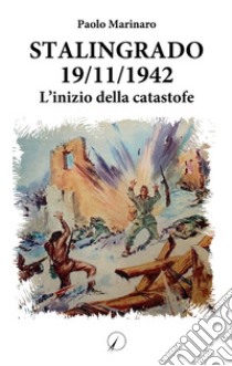Stalingrado 19/11/1942. L'inizio della catastrofe libro di Marinaro Paolo