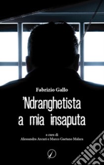 'Ndranghetista a mia insaputa libro di Gallo Fabrizio