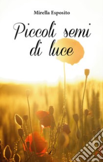 Piccoli semi di luce libro di Esposito Mirella