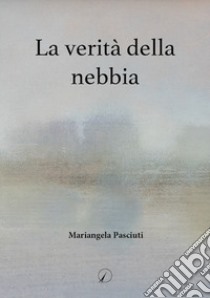 La verità della nebbia libro di Pasciuti Mariangela