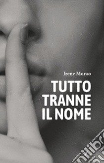 Tutto tranne il nome libro di Morao Irene