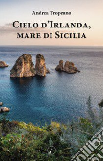 Cielo d'Irlanda, mare di Sicilia libro di Tropeano Andrea