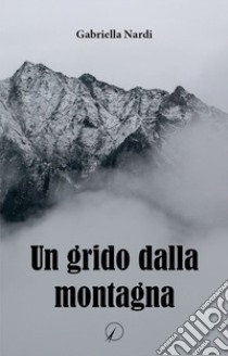 Un grido dalla montagna libro di Nardi Gabriella