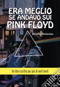 Era meglio se andavo sui Pink Floyd libro di Bertesina Bertilla