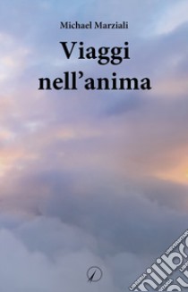 Viaggi nell'anima libro di Marziali Michael