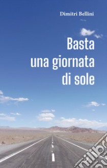 Basta una giornata di sole libro di Bellini Dimitri