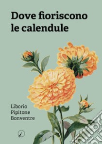 Dove fioriscono le calendule libro di Pipitone Bonventre Liborio