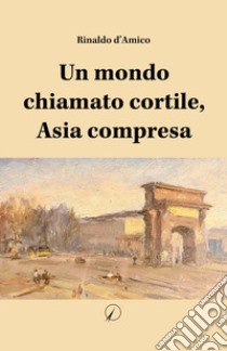 Un mondo chiamato cortile, Asia compresa libro di D'Amico Rinaldo