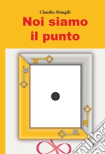 Noi siamo il punto libro di Mangili Claudio