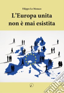 L'Europa unita non è mai esistita libro di Lo Monaco Filippo