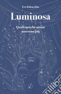 Luminosa. Qualcuno che ormai non sono più libro di Rabacchin Eva