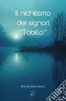 Il nichilismo dei signori «Tobillo» libro di Resta Ettore Giulio