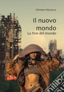 Il nuovo mondo. La fine del mondo libro di Marrocco Christian