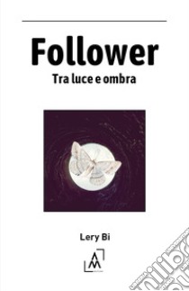 Follower. Tra luce e ombra libro di Lery Bi