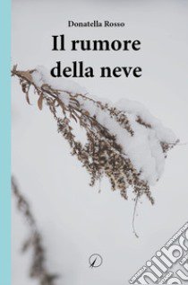 Il rumore della neve libro di Rosso Donatella